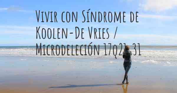 Vivir con Síndrome de Koolen-De Vries / Microdeleción 17q21.31