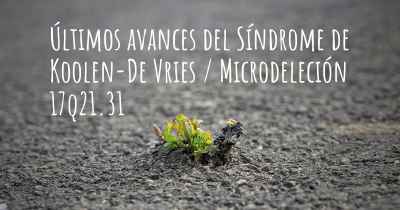 Últimos avances del Síndrome de Koolen-De Vries / Microdeleción 17q21.31