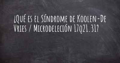 ¿Qué es el Síndrome de Koolen-De Vries / Microdeleción 17q21.31?