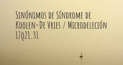 Sinónimos de Síndrome de Koolen-De Vries / Microdeleción 17q21.31