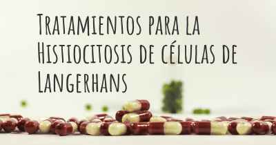 Tratamientos para la Histiocitosis de células de Langerhans