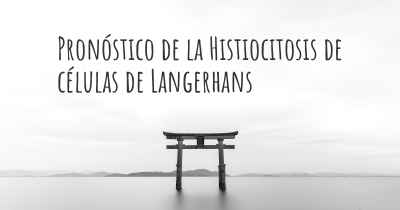 Pronóstico de la Histiocitosis de células de Langerhans