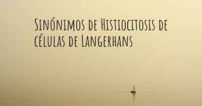 Sinónimos de Histiocitosis de células de Langerhans