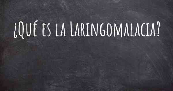 ¿Qué es la Laringomalacia?