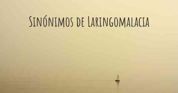 Sinónimos de Laringomalacia
