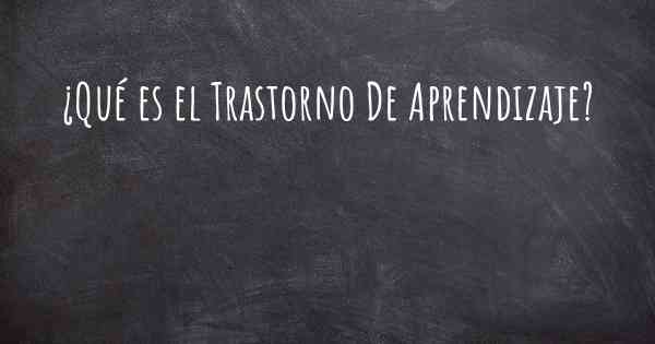 ¿Qué es el Trastorno De Aprendizaje?