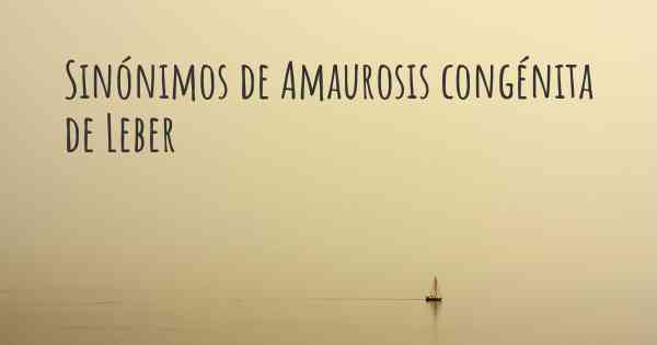 Sinónimos de Amaurosis congénita de Leber