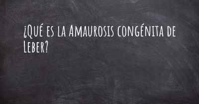 ¿Qué es la Amaurosis congénita de Leber?