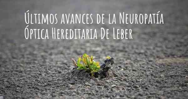 Últimos avances de la Neuropatía Óptica Hereditaria De Leber