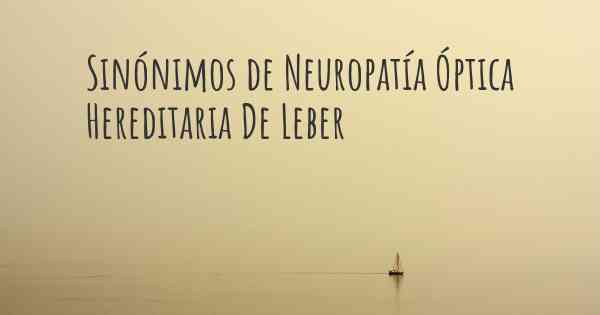 Sinónimos de Neuropatía Óptica Hereditaria De Leber