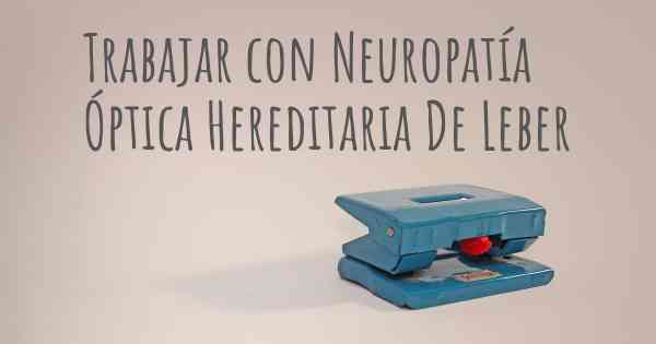 Trabajar con Neuropatía Óptica Hereditaria De Leber