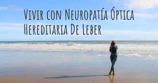 Vivir con Neuropatía Óptica Hereditaria De Leber
