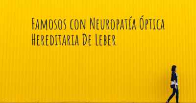 Famosos con Neuropatía Óptica Hereditaria De Leber