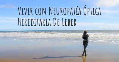 Vivir con Neuropatía Óptica Hereditaria De Leber