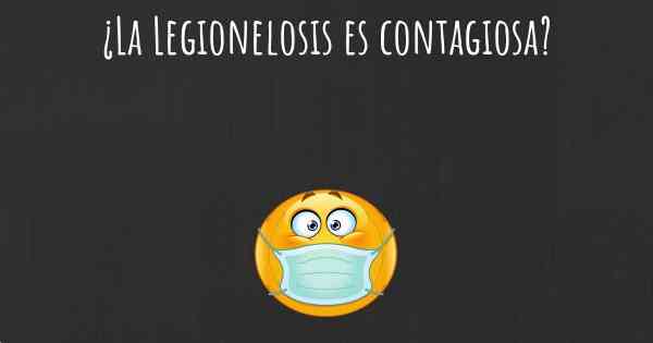 ¿La Legionelosis es contagiosa?