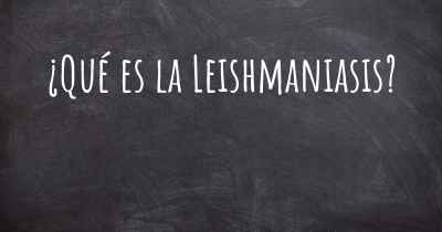 ¿Qué es la Leishmaniasis?