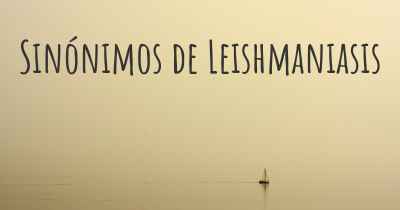 Sinónimos de Leishmaniasis