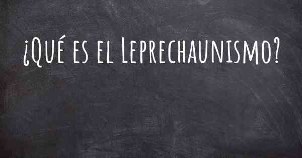 ¿Qué es el Leprechaunismo?