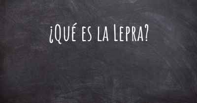 ¿Qué es la Lepra?