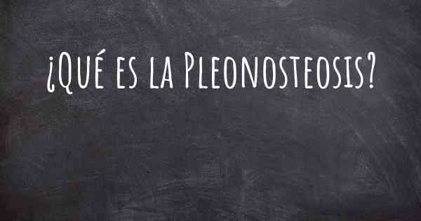 ¿Qué es la Pleonosteosis?