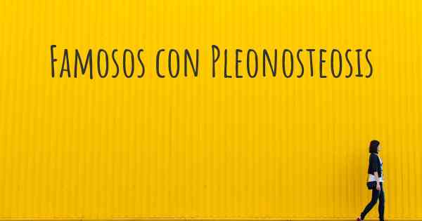 Famosos con Pleonosteosis