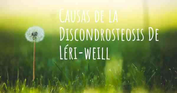 Causas de la Discondrosteosis De Léri-weill