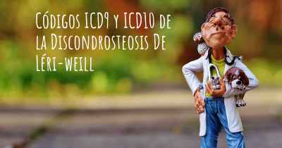 Códigos ICD9 y ICD10 de la Discondrosteosis De Léri-weill