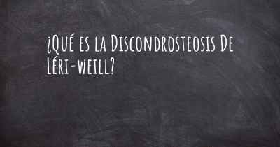 ¿Qué es la Discondrosteosis De Léri-weill?
