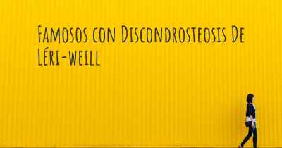 Famosos con Discondrosteosis De Léri-weill