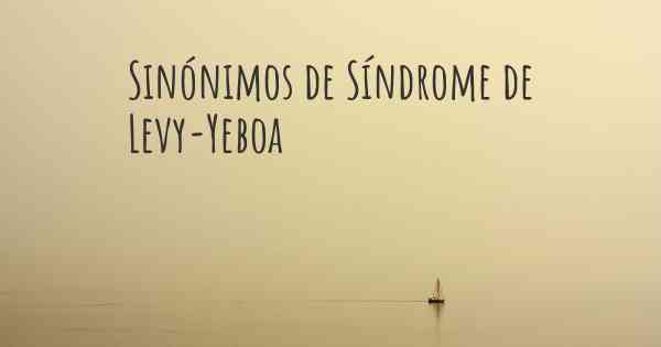 Sinónimos de Síndrome de Levy-Yeboa