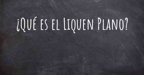 ¿Qué es el Liquen Plano?