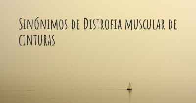 Sinónimos de Distrofia muscular de cinturas