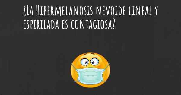 ¿La Hipermelanosis nevoide lineal y espirilada es contagiosa?