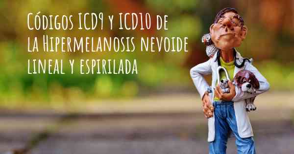 Códigos ICD9 y ICD10 de la Hipermelanosis nevoide lineal y espirilada