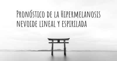 Pronóstico de la Hipermelanosis nevoide lineal y espirilada