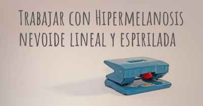 Trabajar con Hipermelanosis nevoide lineal y espirilada