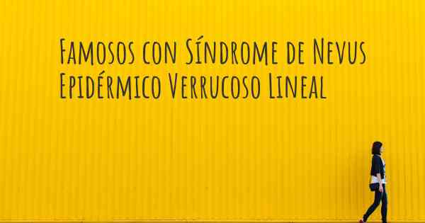 Famosos con Síndrome de Nevus Epidérmico Verrucoso Lineal