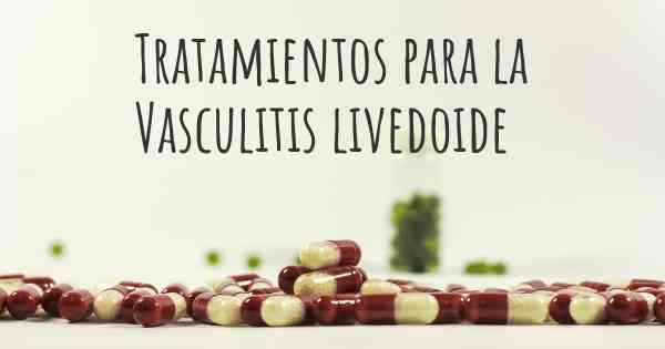 Tratamientos para la Vasculitis livedoide