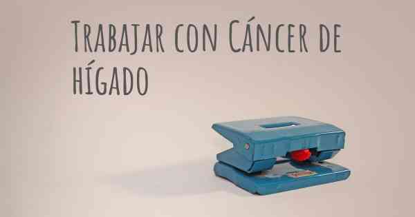 Trabajar con Cáncer de hígado