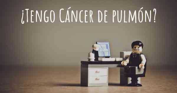 ¿Tengo Cáncer de pulmón?