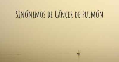 Sinónimos de Cáncer de pulmón