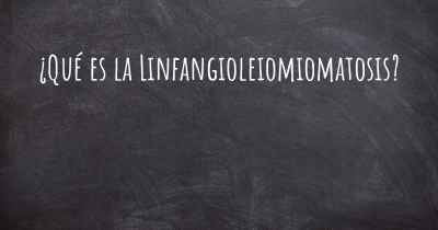 ¿Qué es la Linfangioleiomiomatosis?