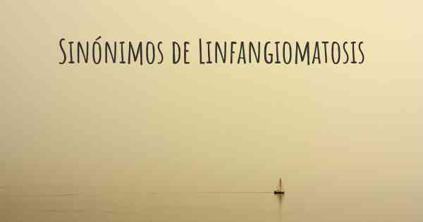Sinónimos de Linfangiomatosis