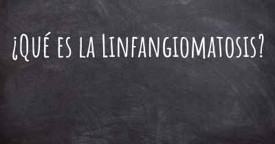 ¿Qué es la Linfangiomatosis?