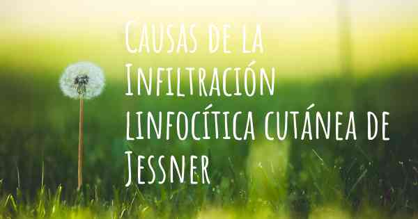 Causas de la Infiltración linfocítica cutánea de Jessner