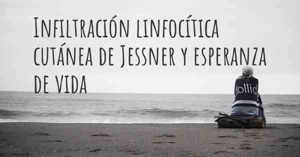 Infiltración linfocítica cutánea de Jessner y esperanza de vida