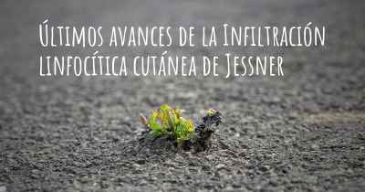 Últimos avances de la Infiltración linfocítica cutánea de Jessner