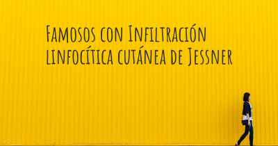 Famosos con Infiltración linfocítica cutánea de Jessner