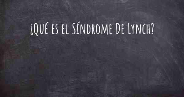 ¿Qué es el Síndrome De Lynch?