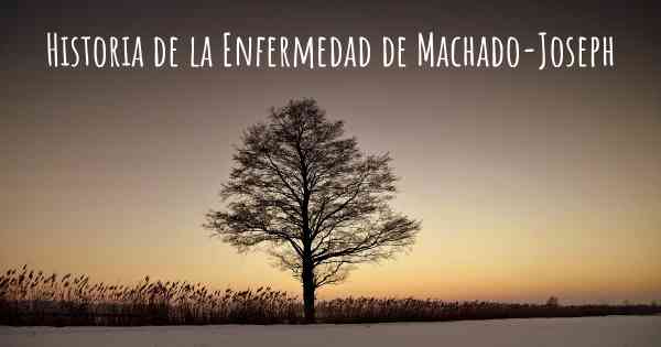 Historia de la Enfermedad de Machado-Joseph